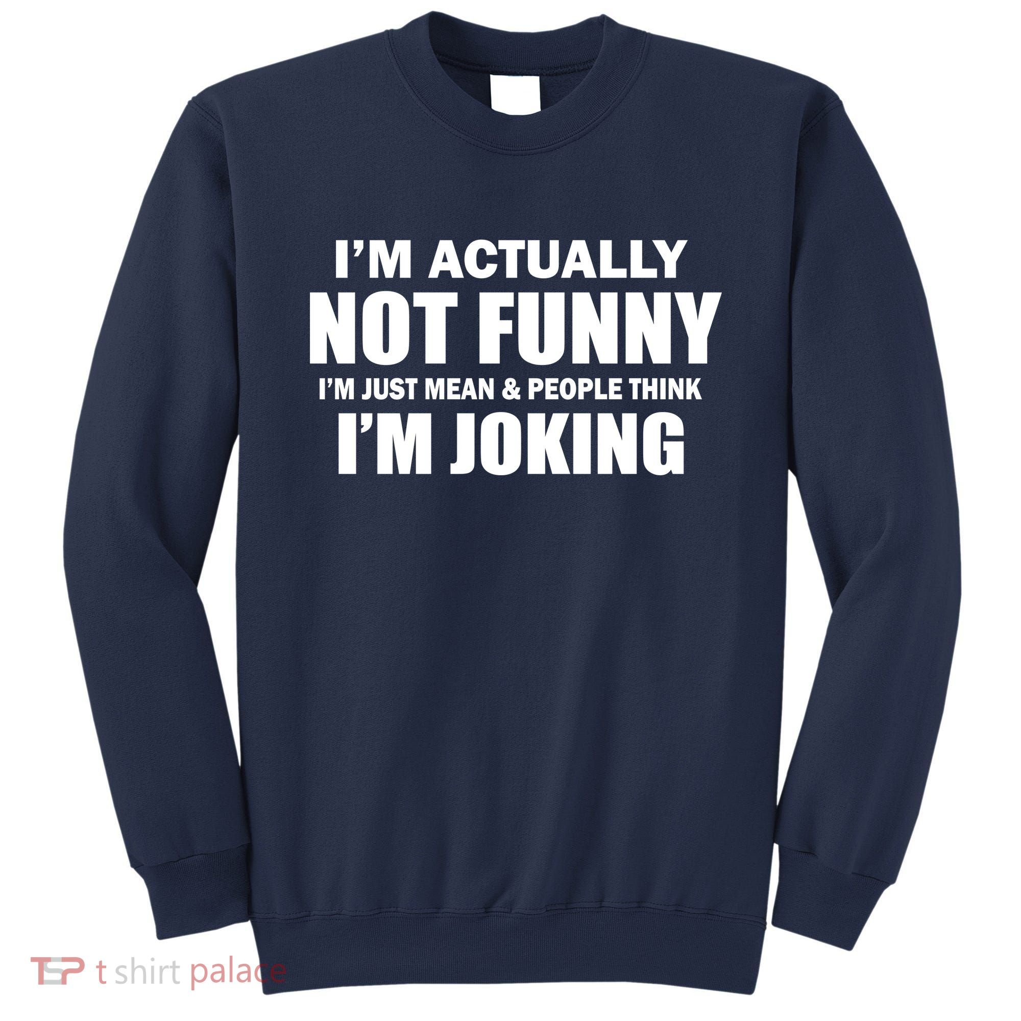 I'm Actually Not Funny I'm Just Really Mean Sweatshirt