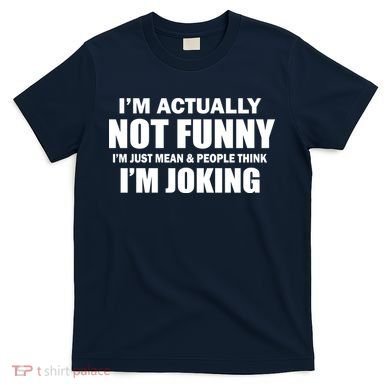 I'm Actually Not Funny I'm Just Really Mean T-Shirt