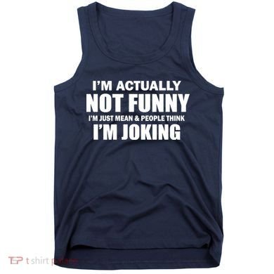 I'm Actually Not Funny I'm Just Really Mean Tank Top