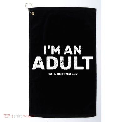 I'm An Adult Today Nah Not Really Golf Towel