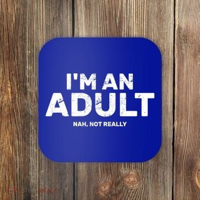 I'm An Adult Today Nah Not Really Coaster