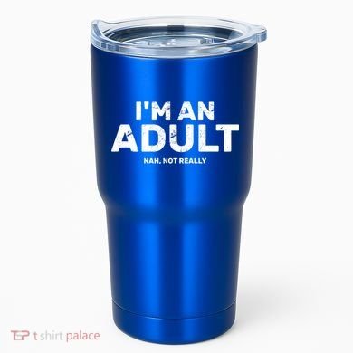 I'm An Adult Today Nah Not Really Tumbler