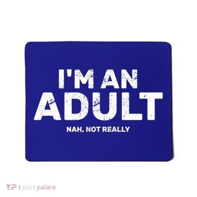 I'm An Adult Today Nah Not Really Mousepad