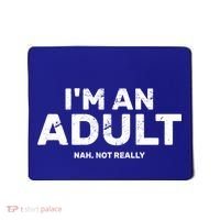 I'm An Adult Today Nah Not Really Mousepad thumb 0