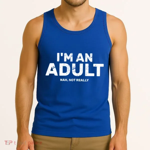 I'm An Adult Today Nah Not Really Tank Top