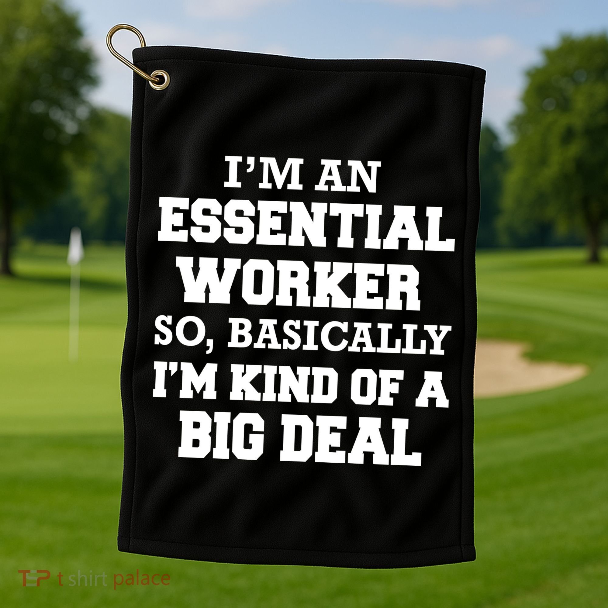 I'm An Essential Worker Kind Of A Big Deal Golf Towel