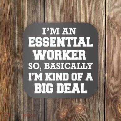 I'm An Essential Worker Kind Of A Big Deal Coaster