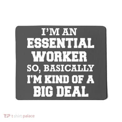 I'm An Essential Worker Kind Of A Big Deal Mousepad