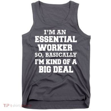 I'm An Essential Worker Kind Of A Big Deal Tank Top