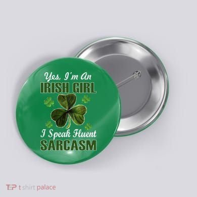 I'm An Irish Girl I Speak Fluent Sarcasm Button
