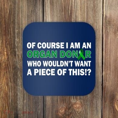 I'm An Organ Donor Who Wouldn't Want A Piece of This  Coaster