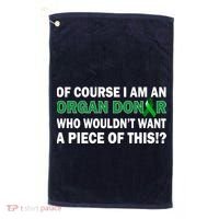 I'm An Organ Donor Who Wouldn't Want A Piece of This  Golf Towel thumb 0