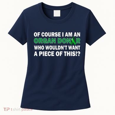 I'm An Organ Donor Who Wouldn't Want A Piece of This  Women's T-Shirt