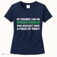 I'm An Organ Donor Who Wouldn't Want A Piece of This  Women's T-Shirt thumb 0