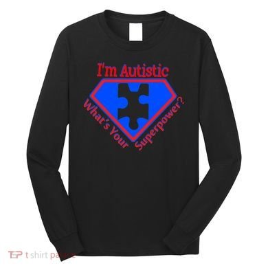 I'm Autistic What's Your Super Power Long Sleeve Shirt