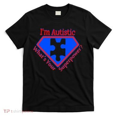 I'm Autistic What's Your Super Power T-Shirt