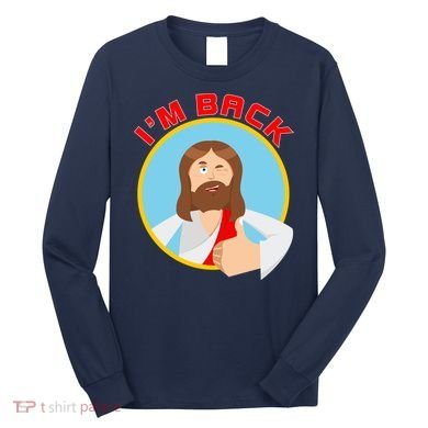 I'm Back Funny Easter Jesus He is Risen Long Sleeve Shirt