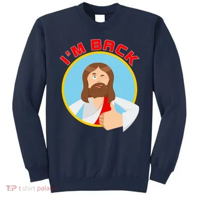 I'm Back Funny Easter Jesus He is Risen Sweatshirt