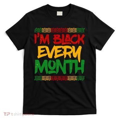 I'm Black Every Month Celebrating African American History T-Shirt