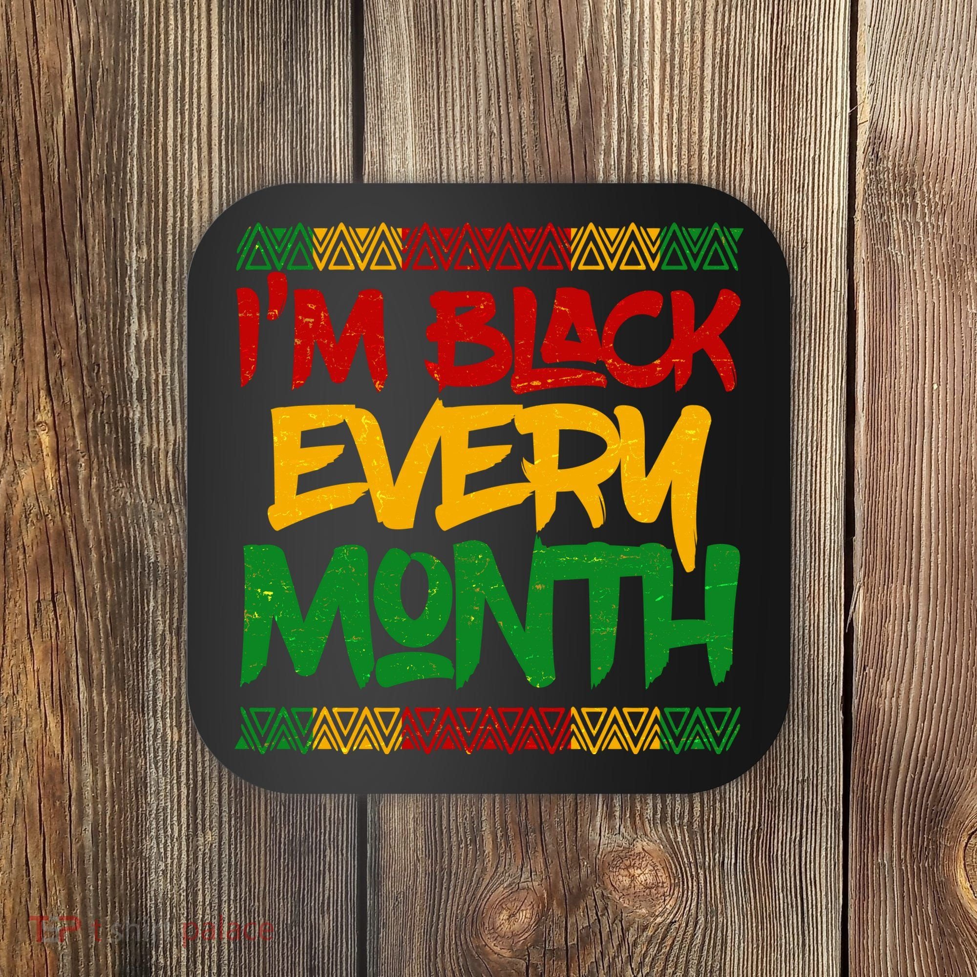 I'm Black Every Month Celebrating African American History Coaster