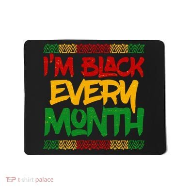 I'm Black Every Month Celebrating African American History Mousepad