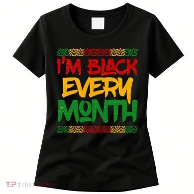 I'm Black Every Month Celebrating African American History Women's T-Shirt
