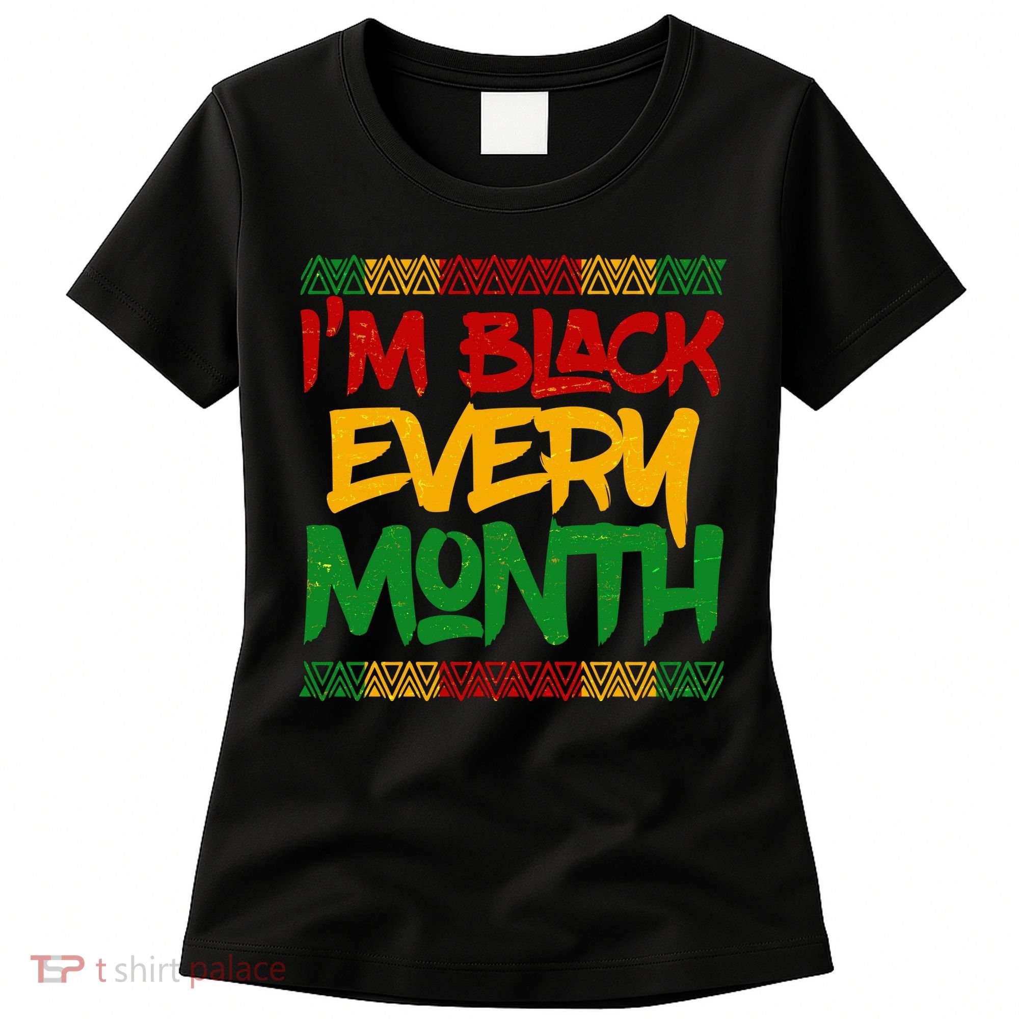 I'm Black Every Month Celebrating African American History Women's T-Shirt