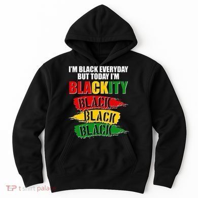 I'm Black Everyday But Today I'm BLACKITY Black Traditional Colors  Hoodie
