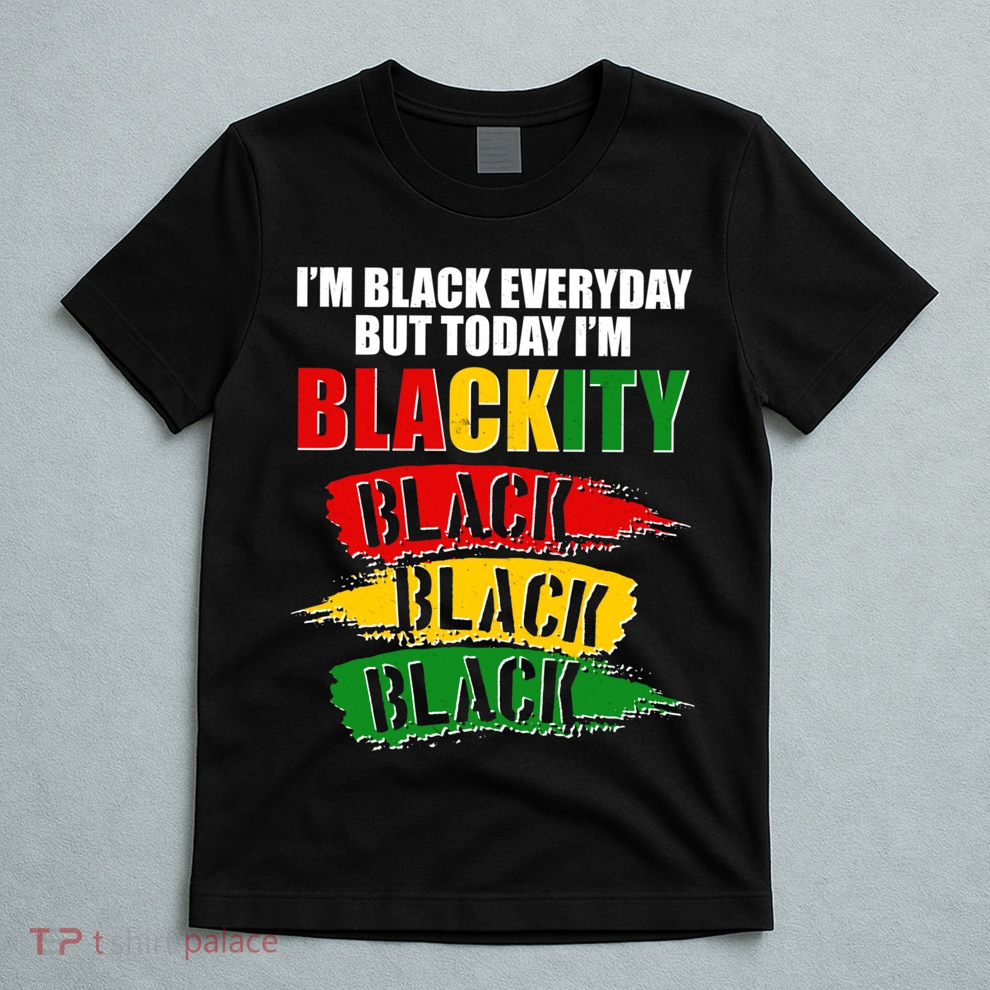 I'm Black Everyday But Today I'm BLACKITY Black Traditional Colors  T-Shirt