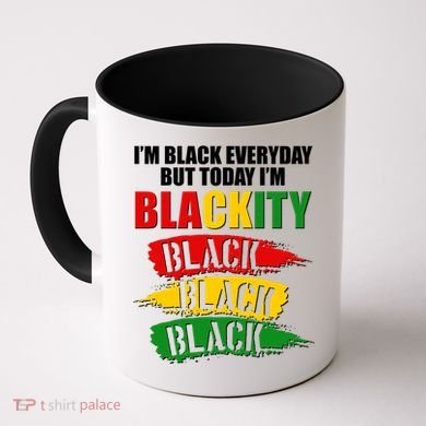 I'm Black Everyday But Today I'm BLACKITY Black Traditional Colors  Coffee Mug