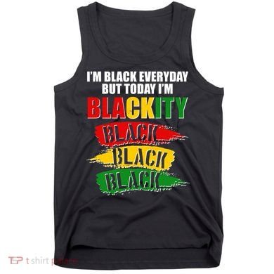 I'm Black Everyday But Today I'm BLACKITY Black Traditional Colors  Tank Top