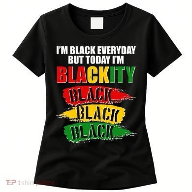 I'm Black Everyday But Today I'm BLACKITY Black Traditional Colors  Women's T-Shirt