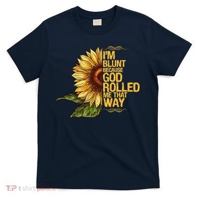 I'm Blunt Because God Rolled Me That Way T-Shirt