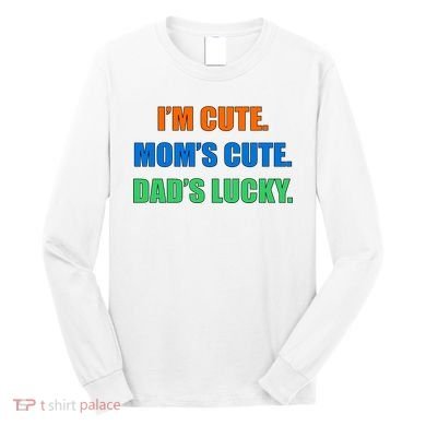 I'm Cute Mom's Cute Dad's Lucky Long Sleeve Shirt