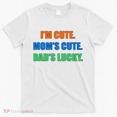 I'm Cute Mom's Cute Dad's Lucky T-Shirt