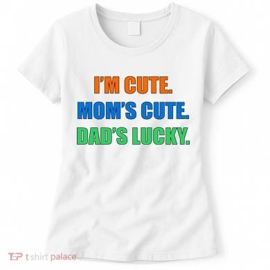 I'm Cute Mom's Cute Dad's Lucky Women's T-Shirt