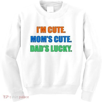 I'm Cute Mom's Cute Dad's Lucky Kids Sweatshirt