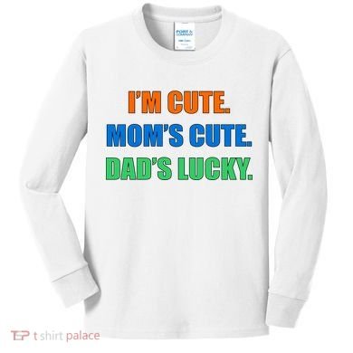 I'm Cute Mom's Cute Dad's Lucky Kids Long Sleeve Shirt