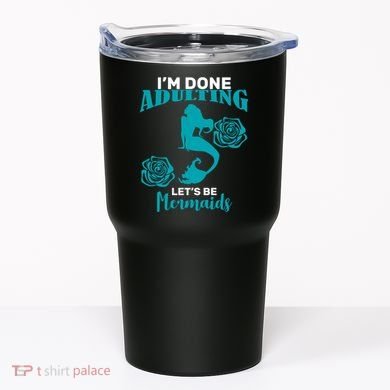 I'm Done Adulting Lets Be Mermaids Tumbler
