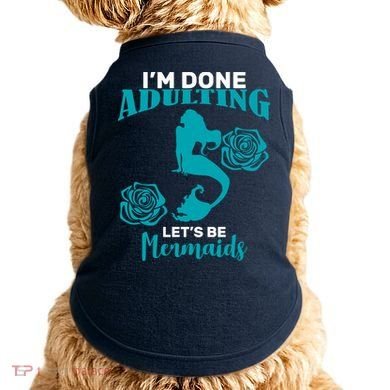 I'm Done Adulting Lets Be Mermaids Doggie Tank