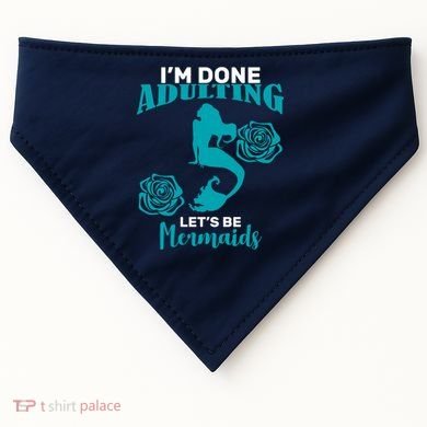 I'm Done Adulting Lets Be Mermaids USA-Made Doggie Bandana