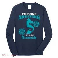 I'm Done Adulting Lets Be Mermaids Long Sleeve Shirt thumb 0
