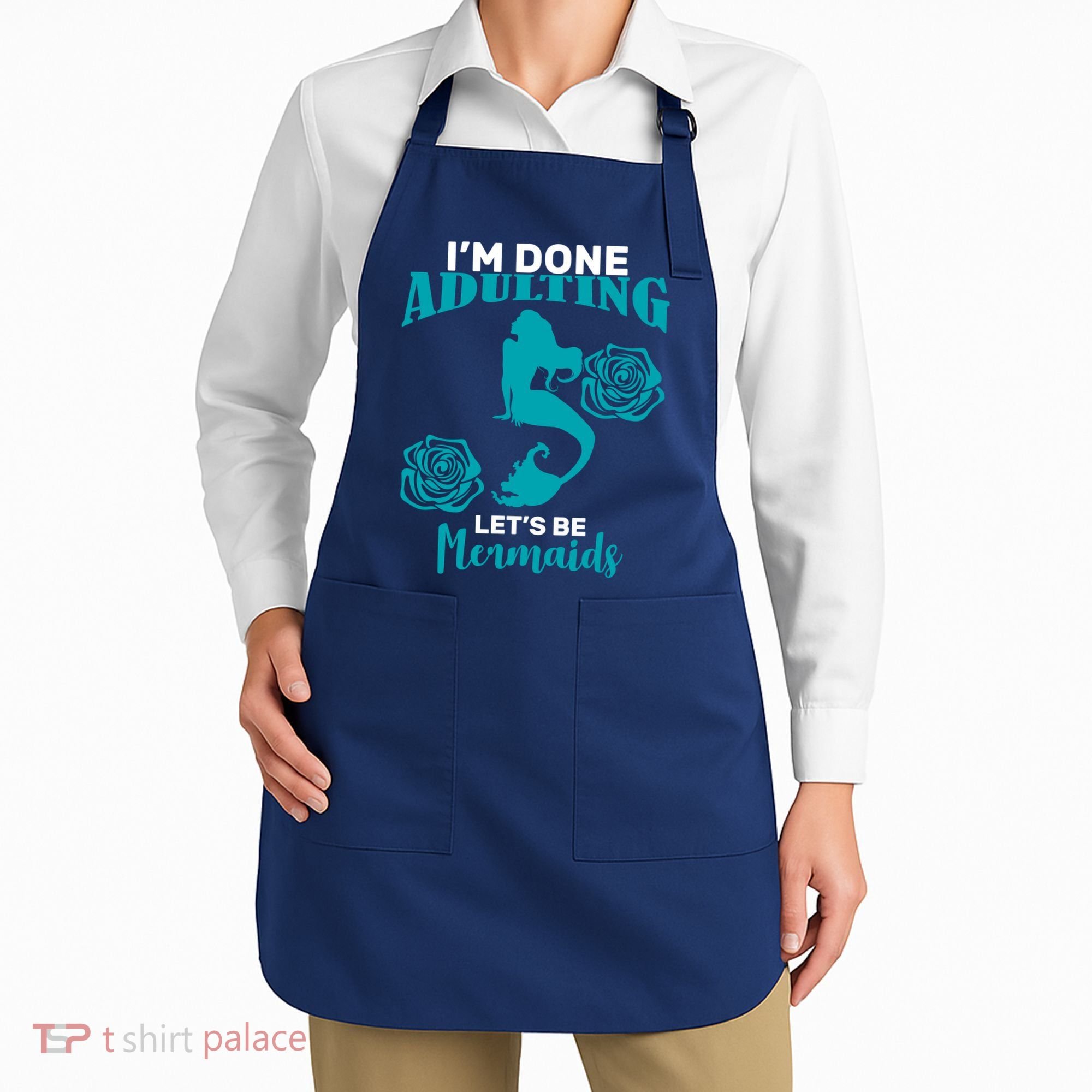 I'm Done Adulting Lets Be Mermaids Apron
