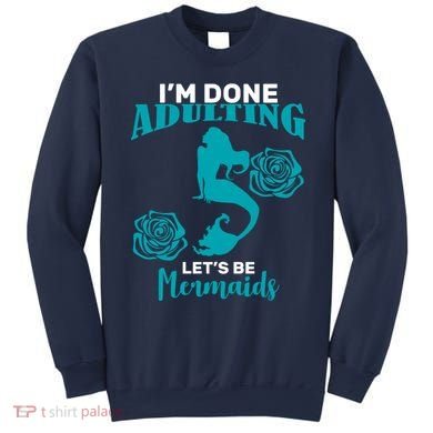 I'm Done Adulting Lets Be Mermaids Sweatshirt
