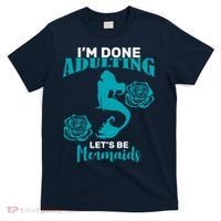 I'm Done Adulting Lets Be Mermaids T-Shirt thumb 0