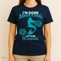 I'm Done Adulting Lets Be Mermaids T-Shirt thumb 4
