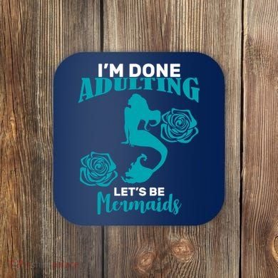 I'm Done Adulting Lets Be Mermaids Coaster