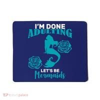 I'm Done Adulting Lets Be Mermaids Mousepad thumb 0