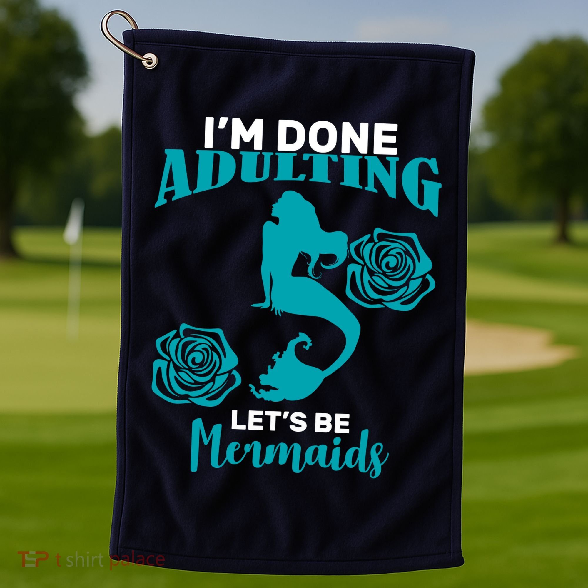 I'm Done Adulting Lets Be Mermaids Golf Towel