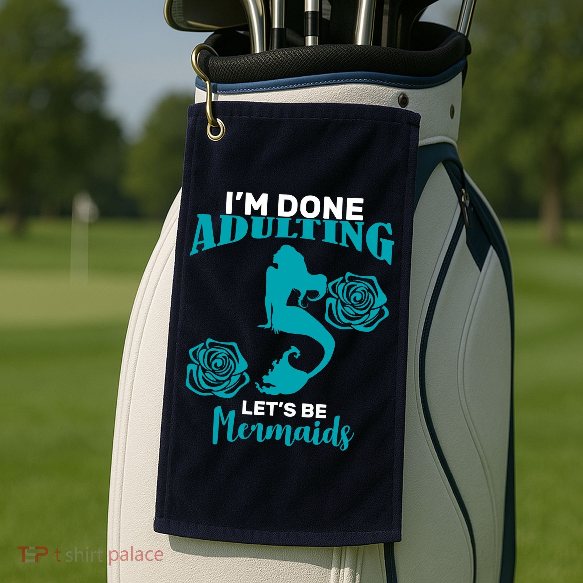 I'm Done Adulting Lets Be Mermaids Golf Towel